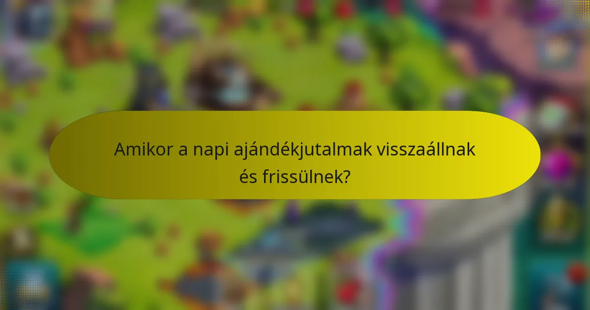 Amikor a napi ajándékjutalmak visszaállnak és frissülnek?