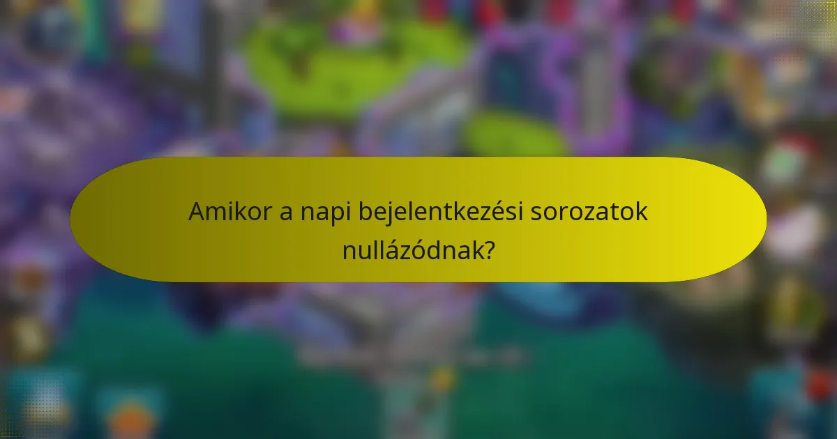 Amikor a napi bejelentkezési sorozatok nullázódnak?