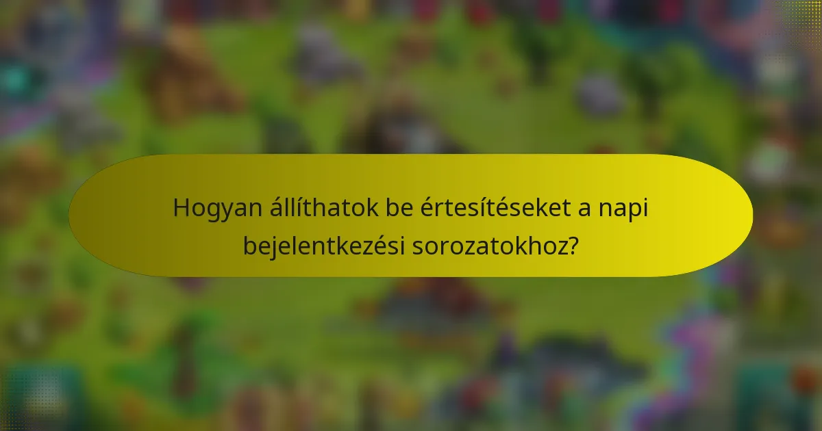 Hogyan állíthatok be értesítéseket a napi bejelentkezési sorozatokhoz?