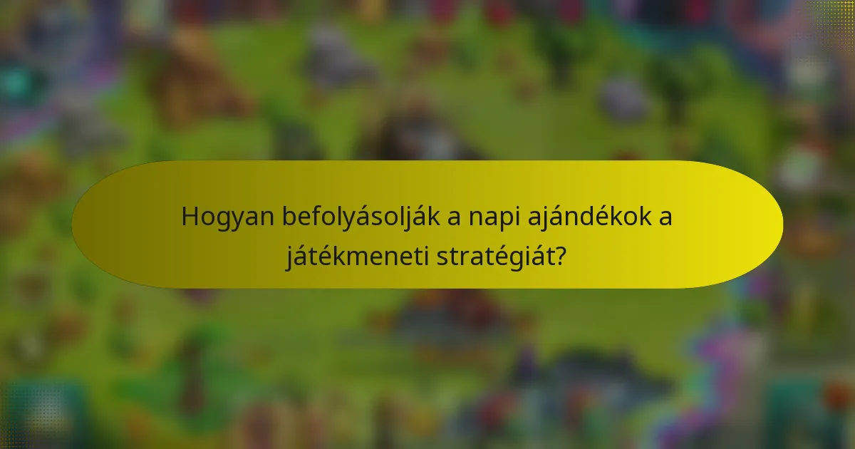 Hogyan befolyásolják a napi ajándékok a játékmeneti stratégiát?
