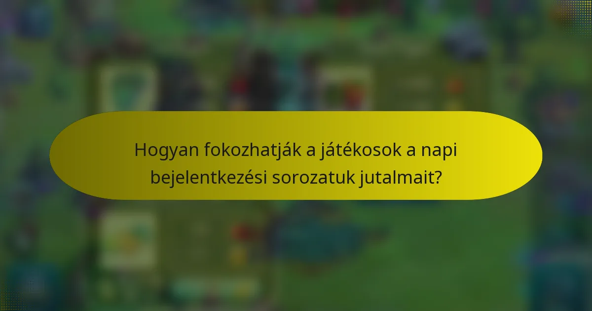 Hogyan fokozhatják a játékosok a napi bejelentkezési sorozatuk jutalmait?