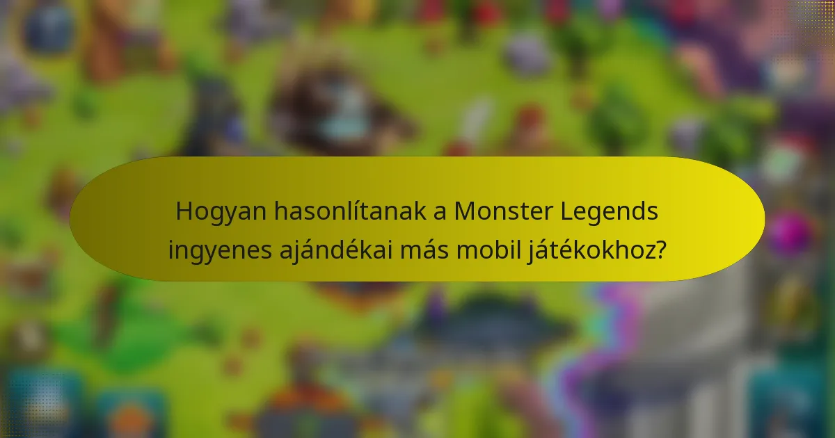 Hogyan hasonlítanak a Monster Legends ingyenes ajándékai más mobil játékokhoz?