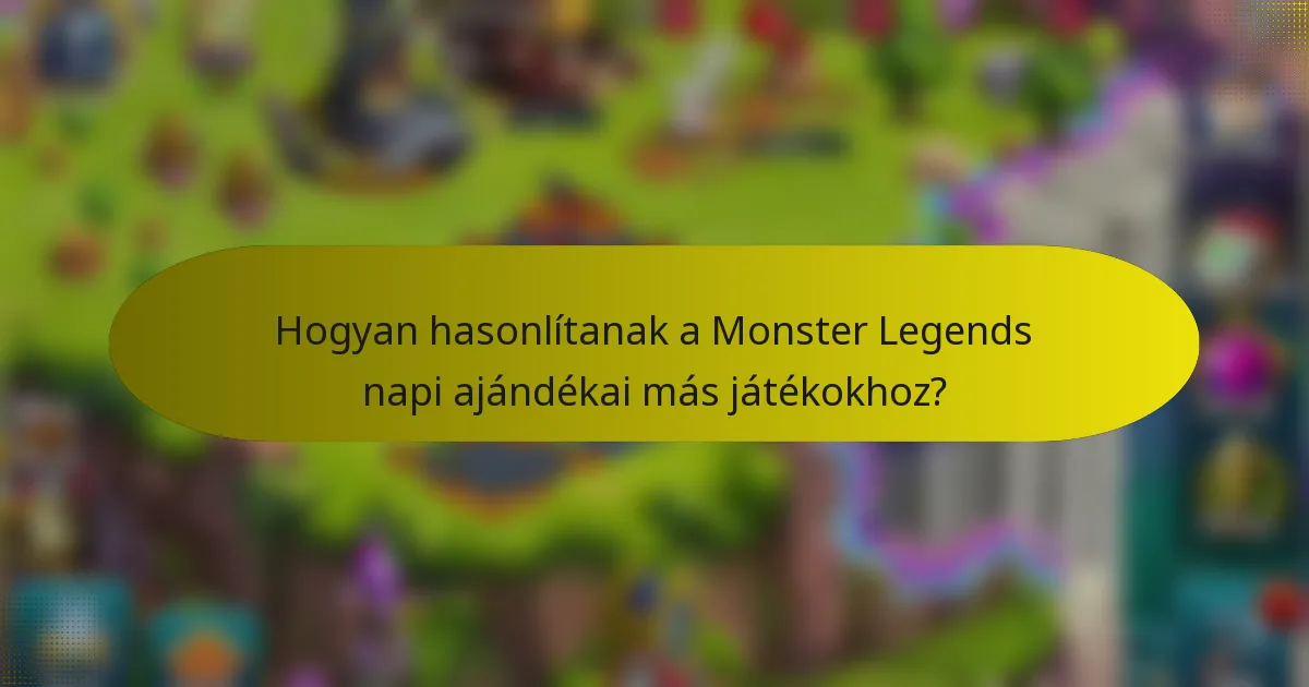 Hogyan hasonlítanak a Monster Legends napi ajándékai más játékokhoz?