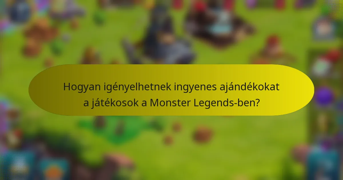 Hogyan igényelhetnek ingyenes ajándékokat a játékosok a Monster Legends-ben?