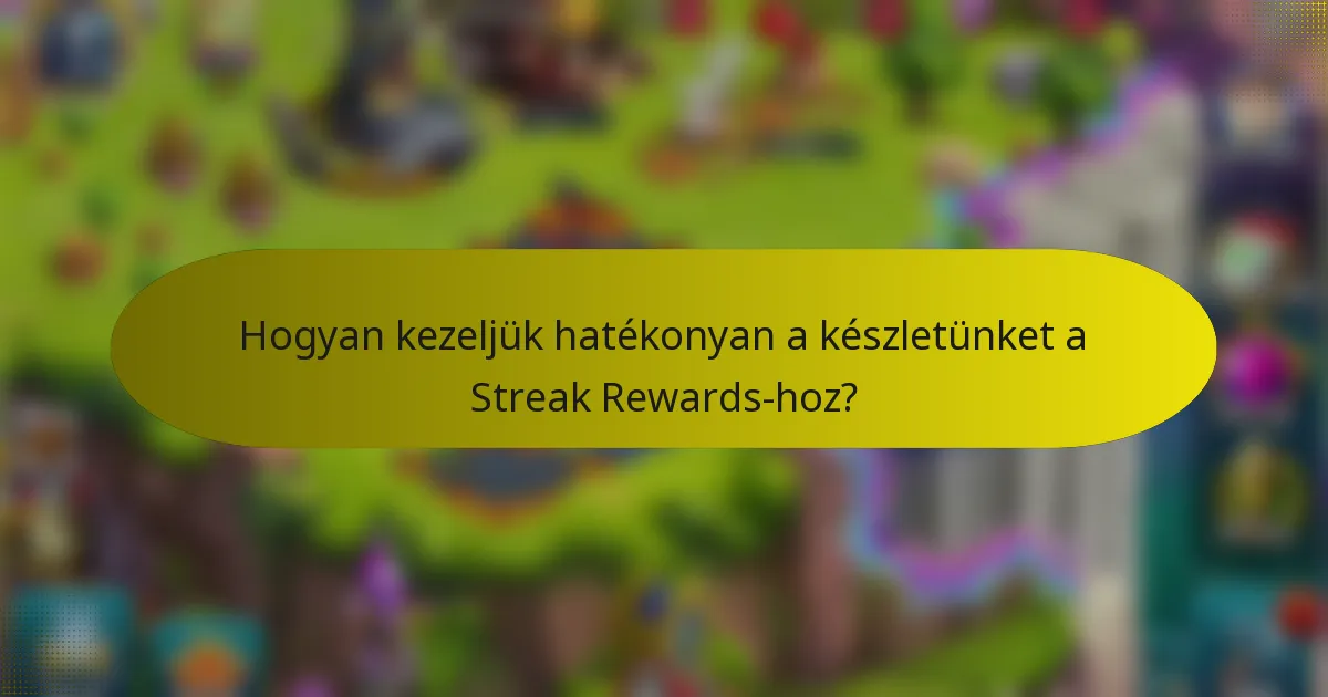 Hogyan kezeljük hatékonyan a készletünket a Streak Rewards-hoz?
