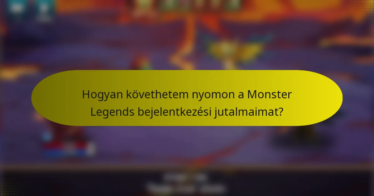 Hogyan követhetem nyomon a Monster Legends bejelentkezési jutalmaimat?