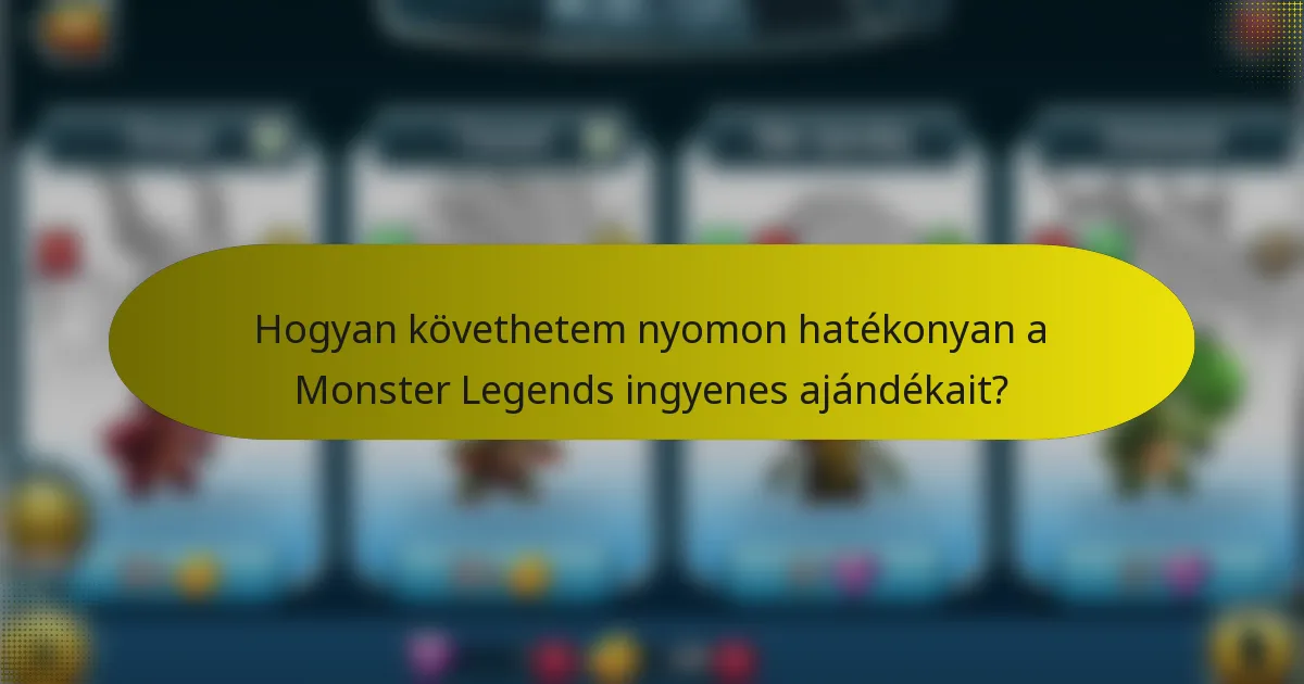 Hogyan követhetem nyomon hatékonyan a Monster Legends ingyenes ajándékait?