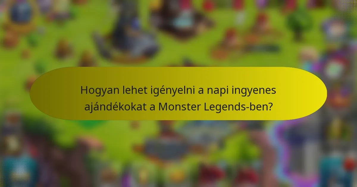 Hogyan lehet igényelni a napi ingyenes ajándékokat a Monster Legends-ben?