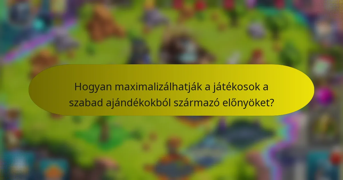 Hogyan maximalizálhatják a játékosok a szabad ajándékokból származó előnyöket?