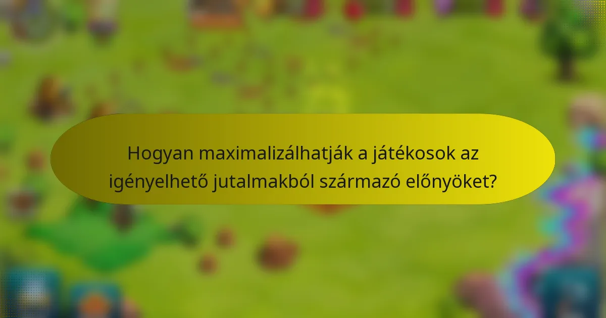 Hogyan maximalizálhatják a játékosok az igényelhető jutalmakból származó előnyöket?