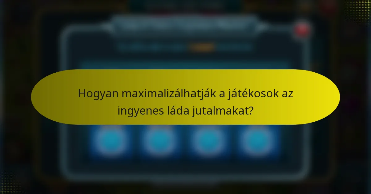 Hogyan maximalizálhatják a játékosok az ingyenes láda jutalmakat?