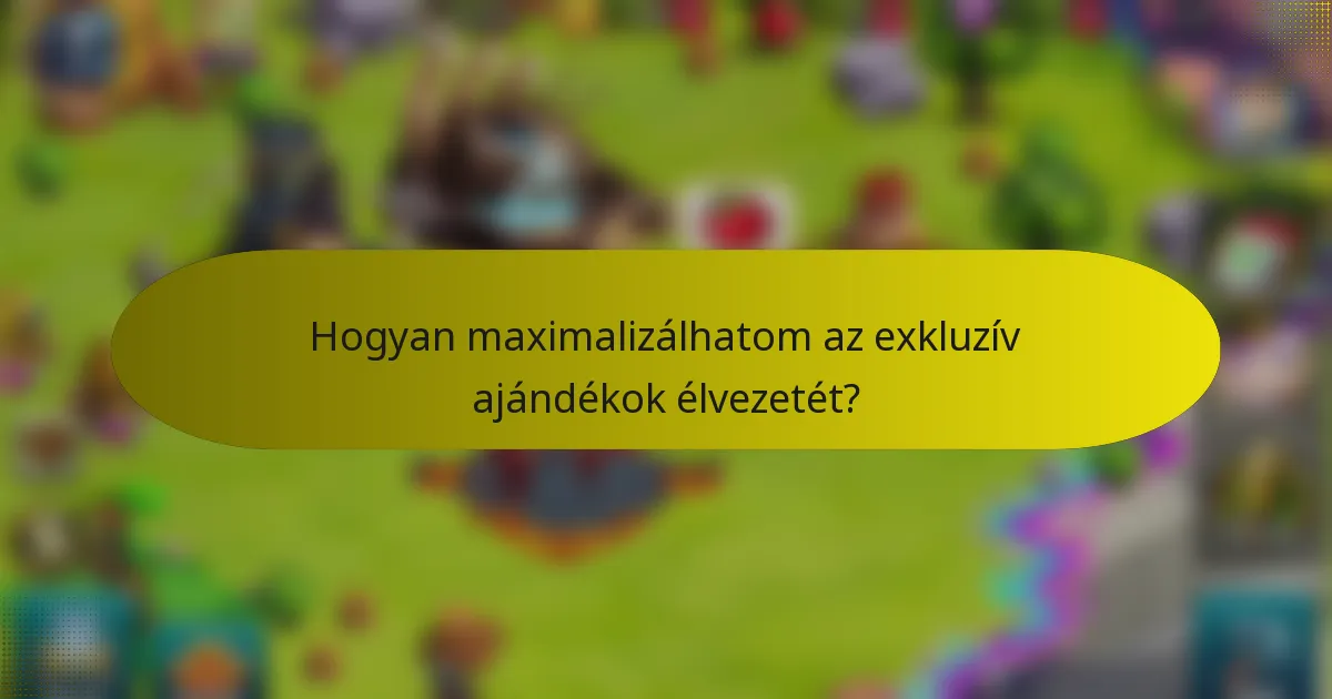 Hogyan maximalizálhatom az exkluzív ajándékok élvezetét?
