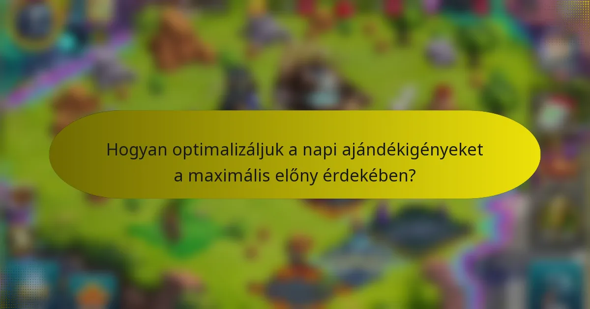 Hogyan optimalizáljuk a napi ajándékigényeket a maximális előny érdekében?
