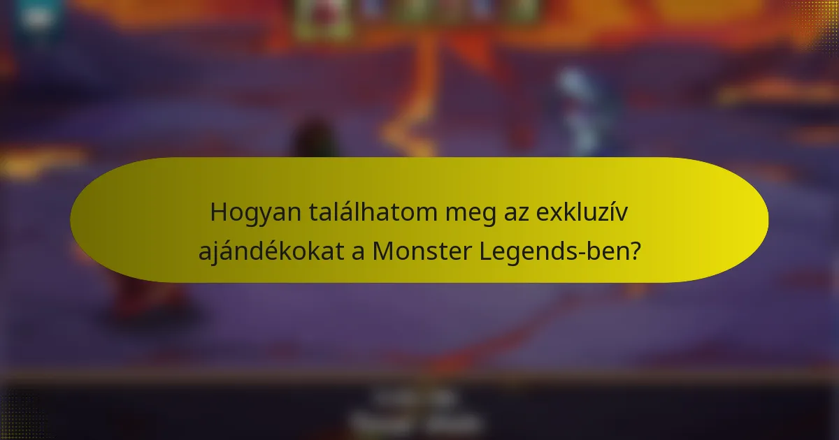 Hogyan találhatom meg az exkluzív ajándékokat a Monster Legends-ben?