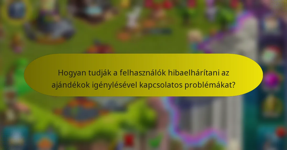 Hogyan tudják a felhasználók hibaelhárítani az ajándékok igénylésével kapcsolatos problémákat?