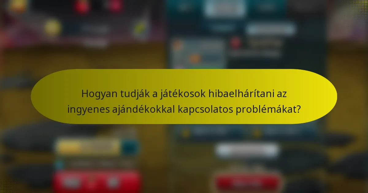 Hogyan tudják a játékosok hibaelhárítani az ingyenes ajándékokkal kapcsolatos problémákat?