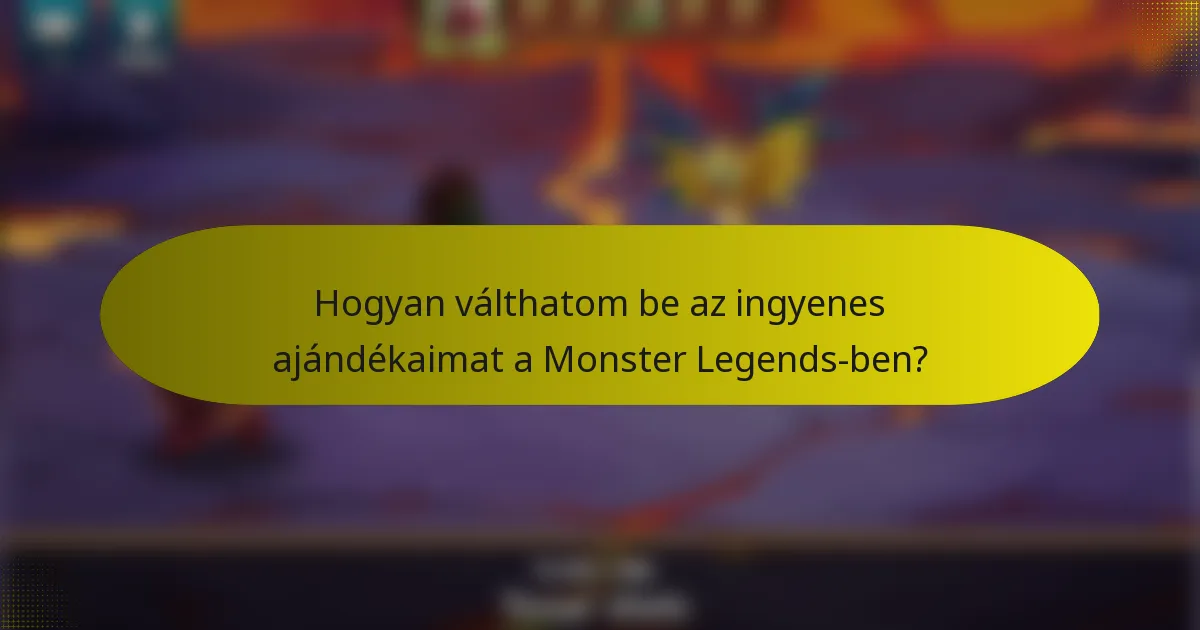 Hogyan válthatom be az ingyenes ajándékaimat a Monster Legends-ben?