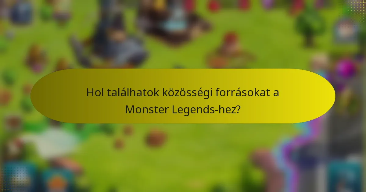 Hol találhatok közösségi forrásokat a Monster Legends-hez?