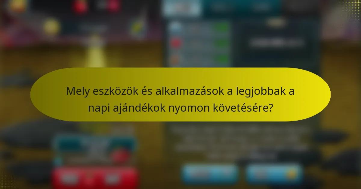 Mely eszközök és alkalmazások a legjobbak a napi ajándékok nyomon követésére?