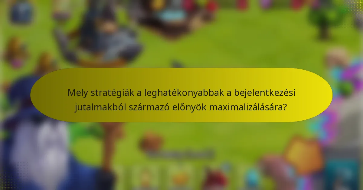 Mely stratégiák a leghatékonyabbak a bejelentkezési jutalmakból származó előnyök maximalizálására?