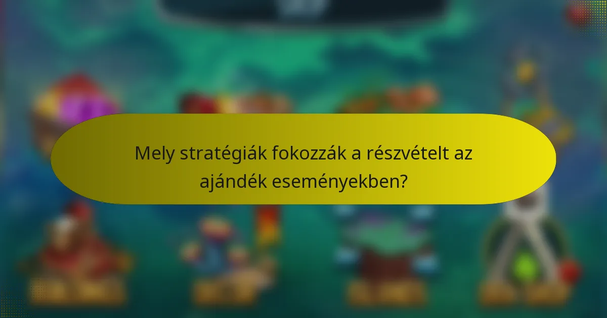 Mely stratégiák fokozzák a részvételt az ajándék eseményekben?