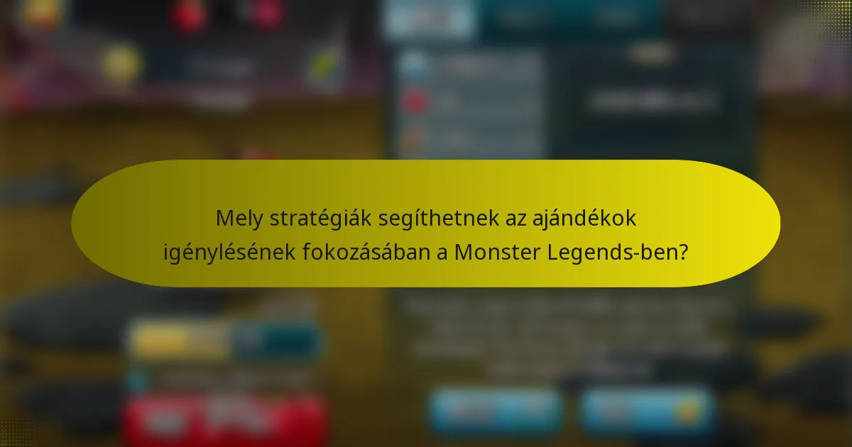 Mely stratégiák segíthetnek az ajándékok igénylésének fokozásában a Monster Legends-ben?