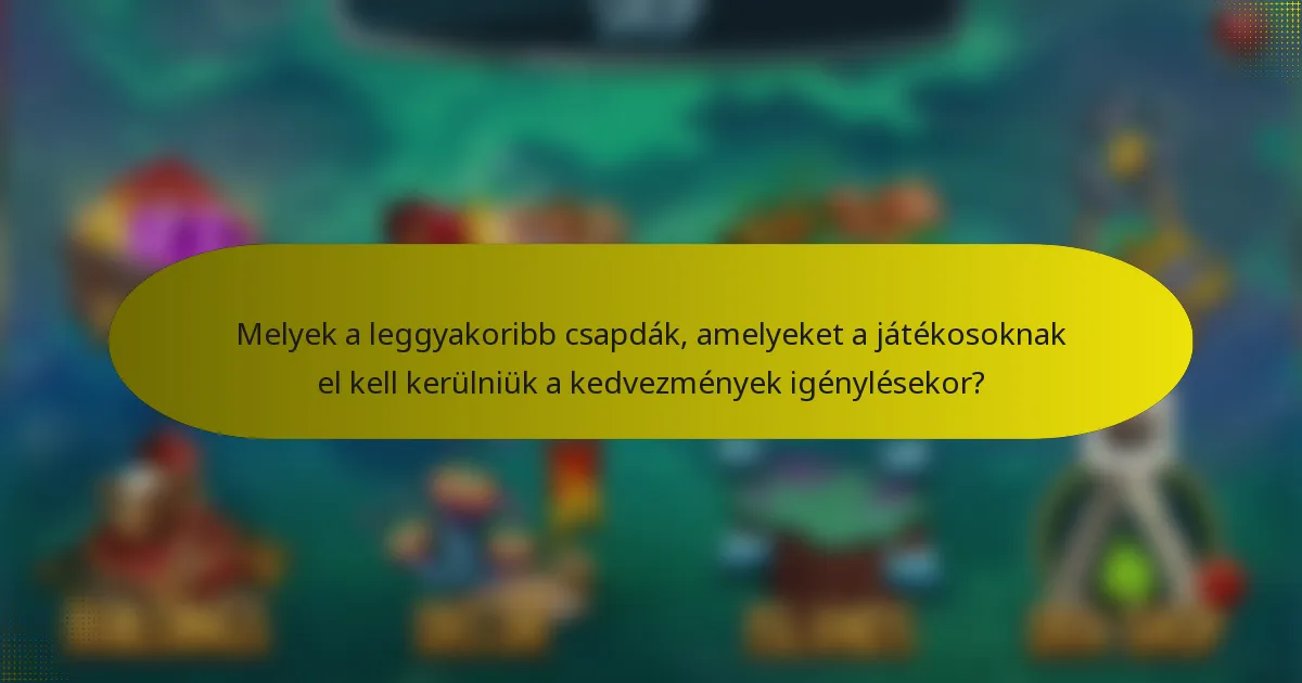 Melyek a leggyakoribb csapdák, amelyeket a játékosoknak el kell kerülniük a kedvezmények igénylésekor?