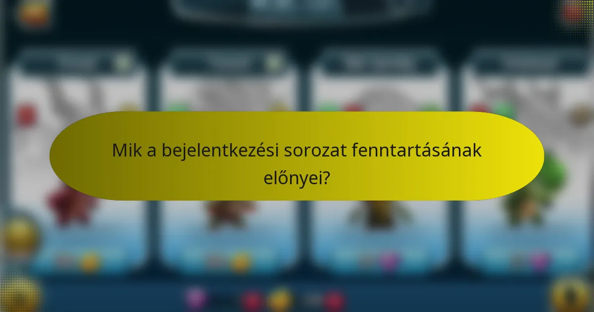 Mik a bejelentkezési sorozat fenntartásának előnyei?