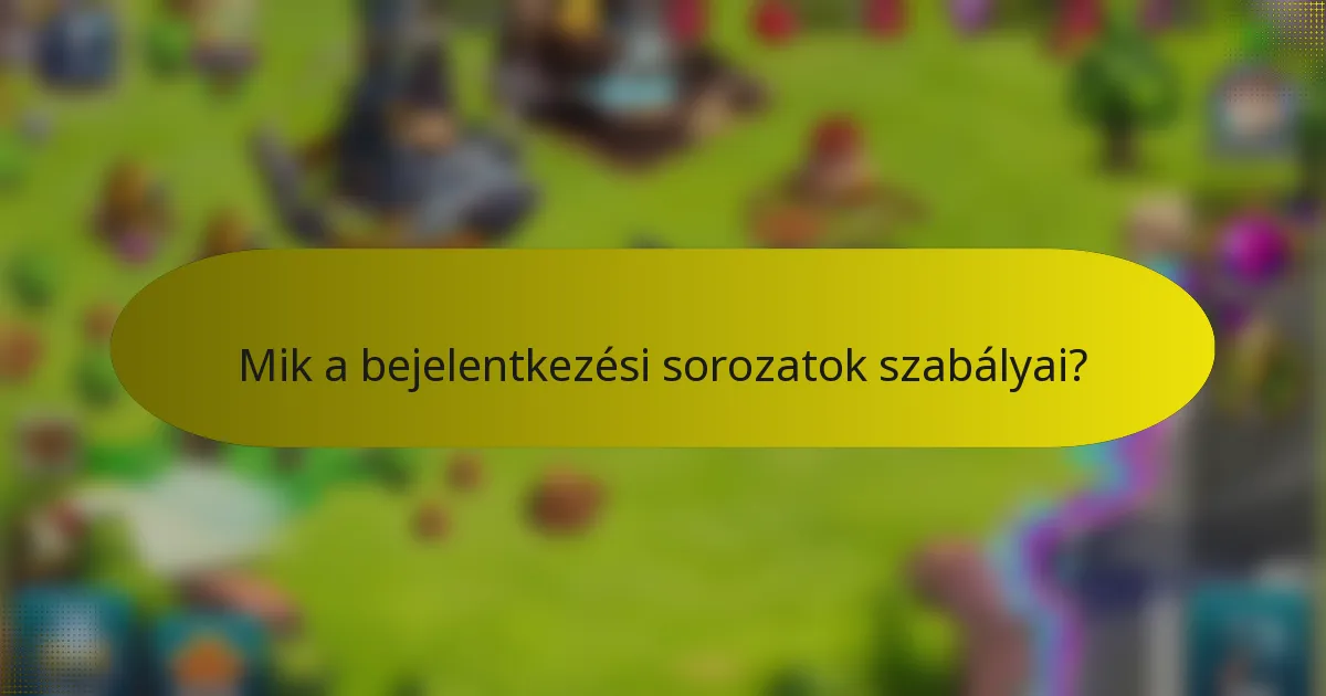 Mik a bejelentkezési sorozatok szabályai?