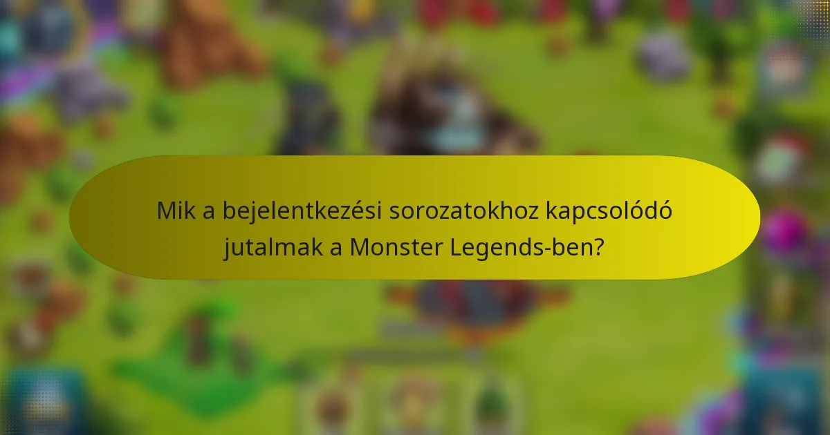 Mik a bejelentkezési sorozatokhoz kapcsolódó jutalmak a Monster Legends-ben?