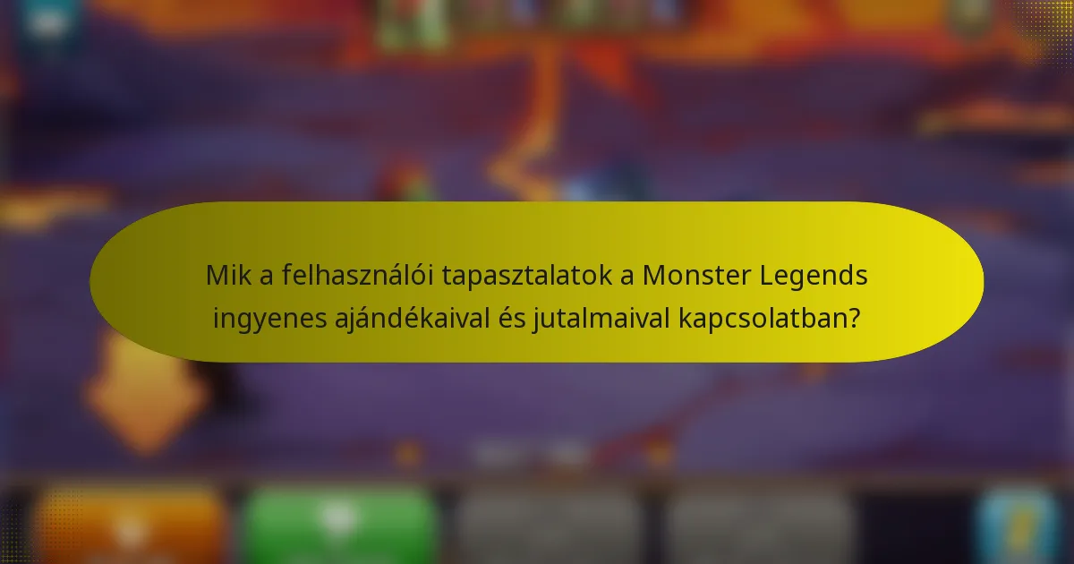Mik a felhasználói tapasztalatok a Monster Legends ingyenes ajándékaival és jutalmaival kapcsolatban?
