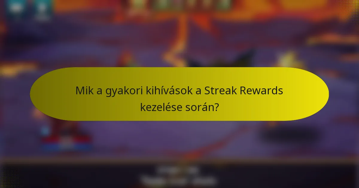 Mik a gyakori kihívások a Streak Rewards kezelése során?