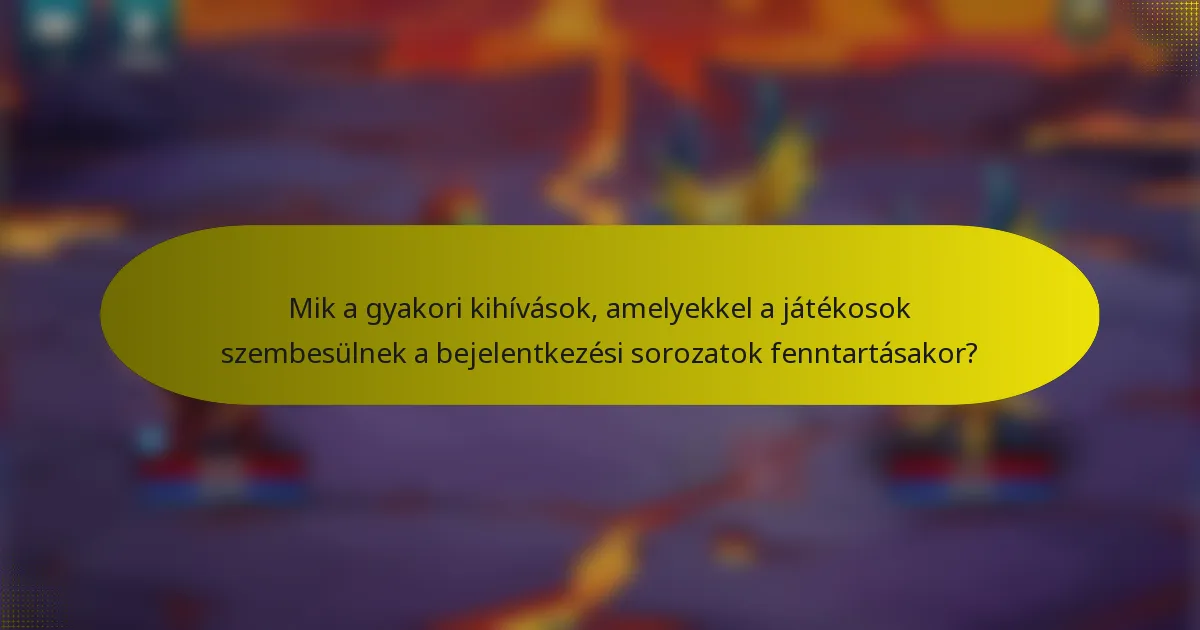 Mik a gyakori kihívások, amelyekkel a játékosok szembesülnek a bejelentkezési sorozatok fenntartásakor?