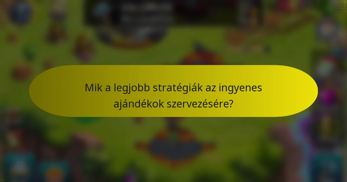 Mik a legjobb stratégiák az ingyenes ajándékok szervezésére?