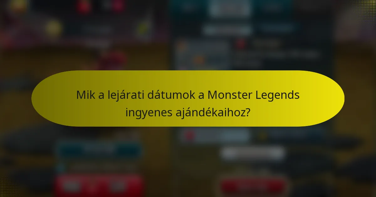 Mik a lejárati dátumok a Monster Legends ingyenes ajándékaihoz?