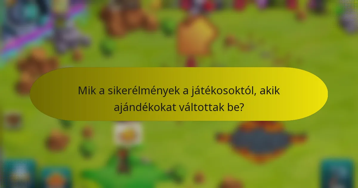 Mik a sikerélmények a játékosoktól, akik ajándékokat váltottak be?