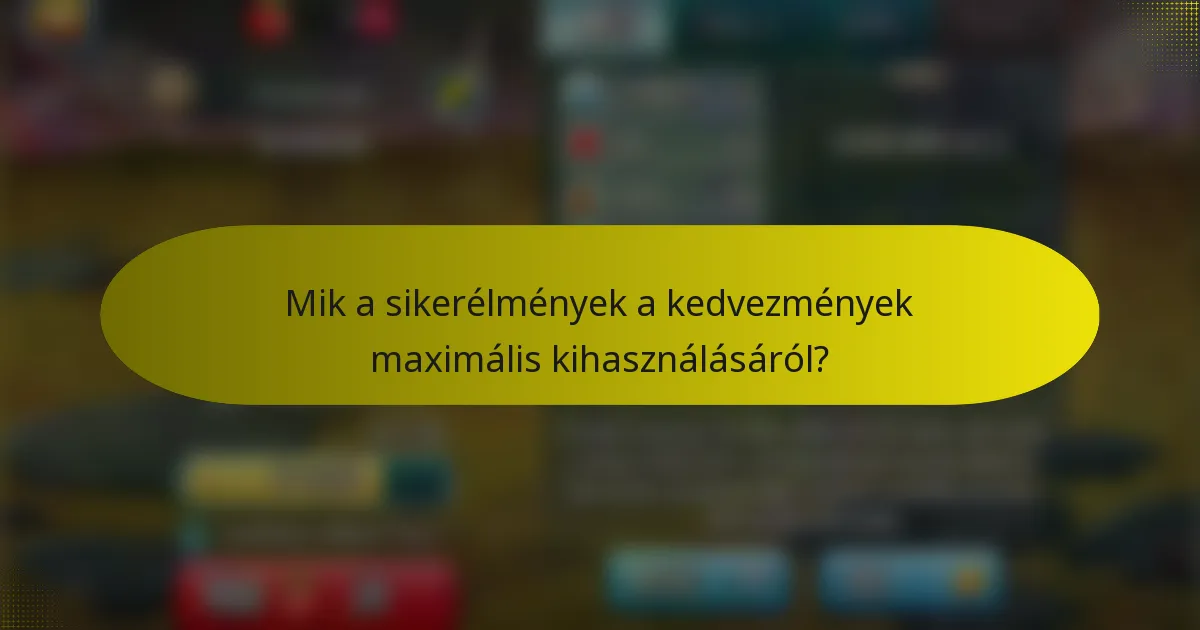 Mik a sikerélmények a kedvezmények maximális kihasználásáról?
