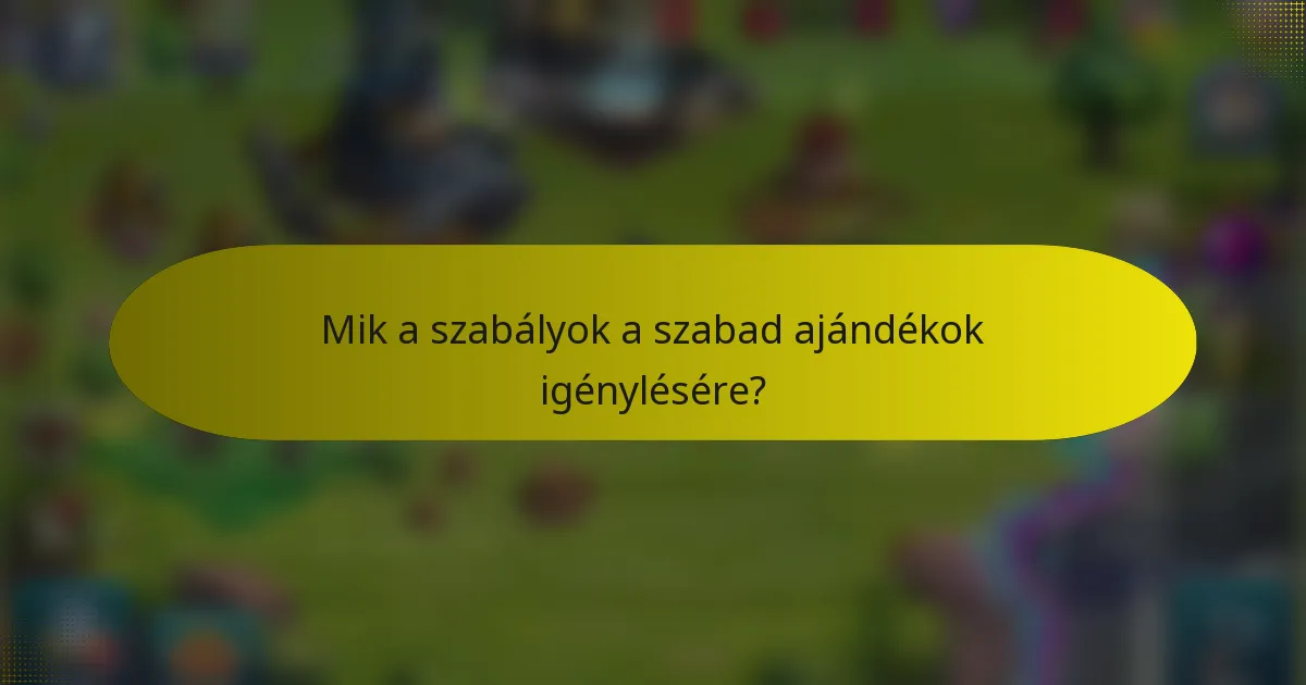 Mik a szabályok a szabad ajándékok igénylésére?