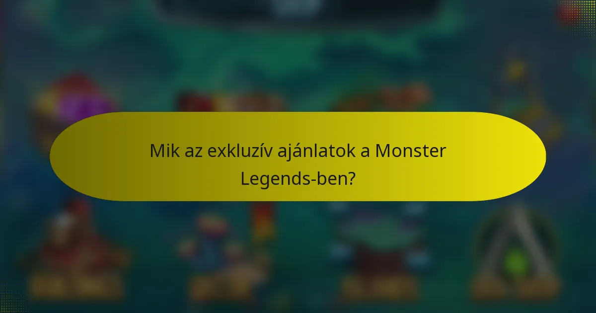 Mik az exkluzív ajánlatok a Monster Legends-ben?