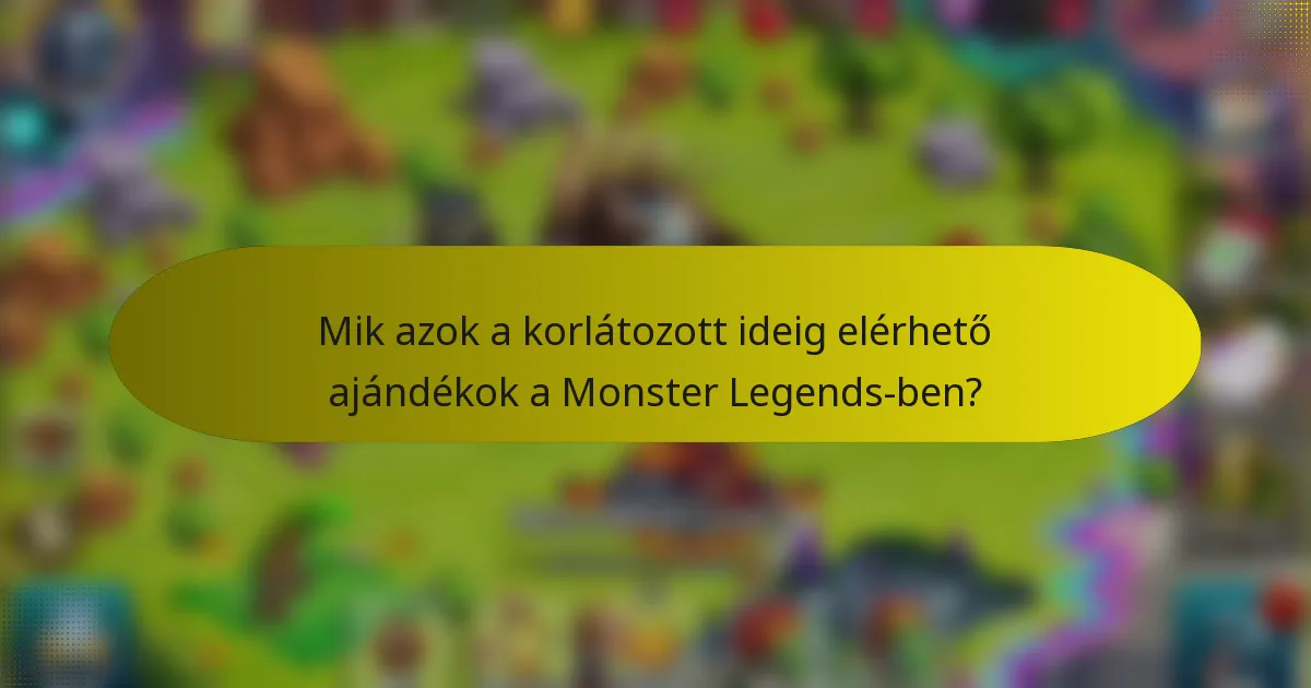 Mik azok a korlátozott ideig elérhető ajándékok a Monster Legends-ben?