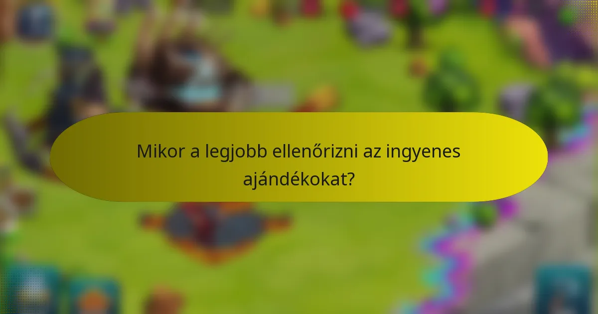 Mikor a legjobb ellenőrizni az ingyenes ajándékokat?