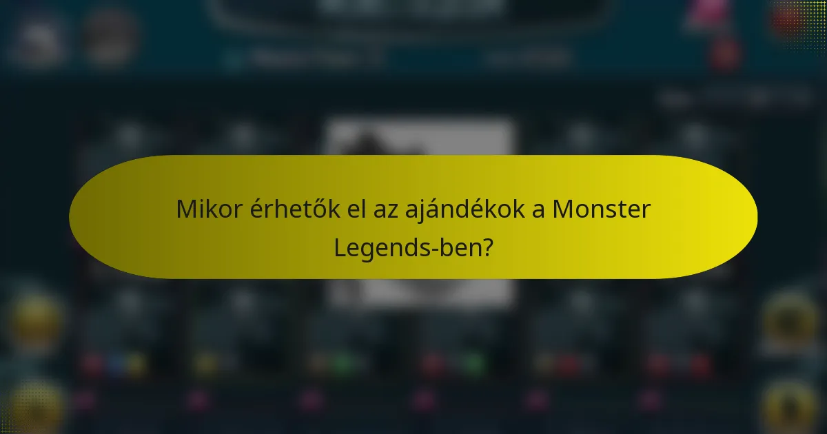 Mikor érhetők el az ajándékok a Monster Legends-ben?