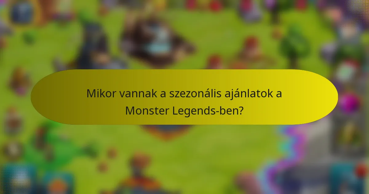 Mikor vannak a szezonális ajánlatok a Monster Legends-ben?