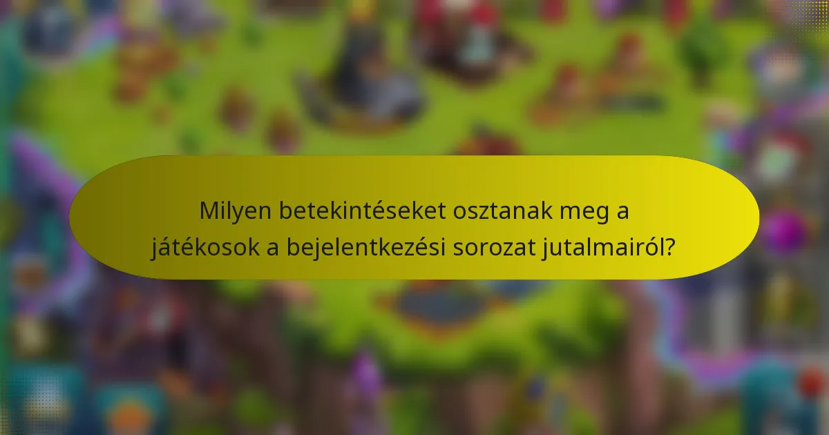 Milyen betekintéseket osztanak meg a játékosok a bejelentkezési sorozat jutalmairól?