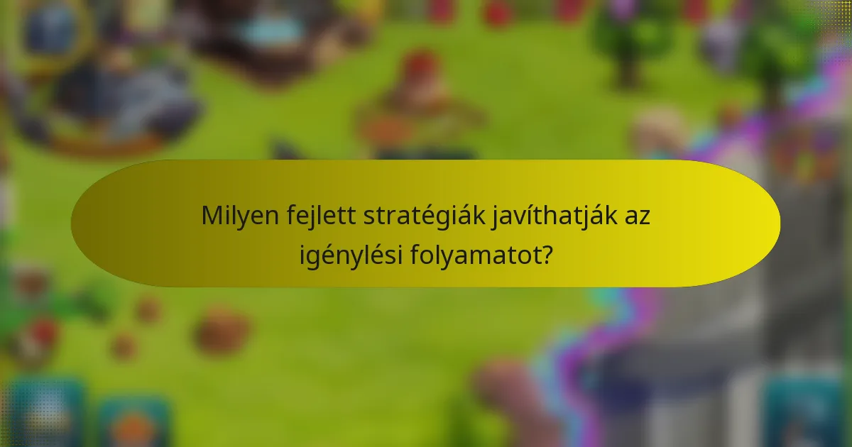 Milyen fejlett stratégiák javíthatják az igénylési folyamatot?