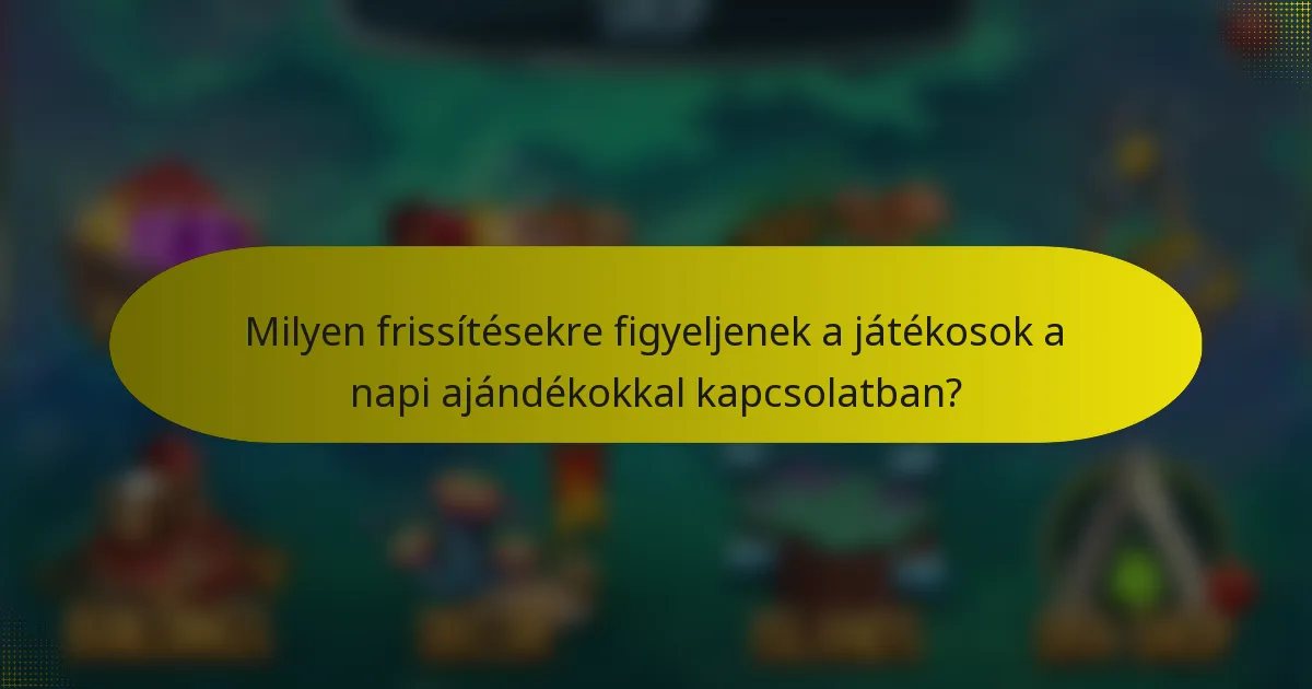 Milyen frissítésekre figyeljenek a játékosok a napi ajándékokkal kapcsolatban?