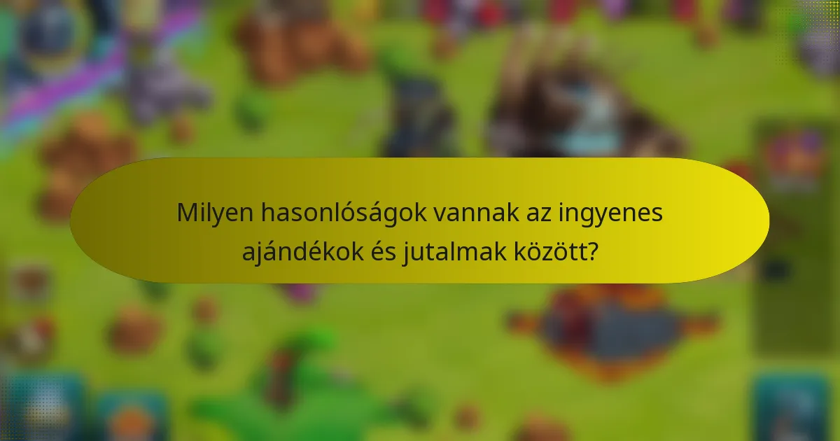 Milyen hasonlóságok vannak az ingyenes ajándékok és jutalmak között?
