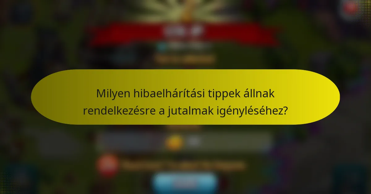 Milyen hibaelhárítási tippek állnak rendelkezésre a jutalmak igényléséhez?