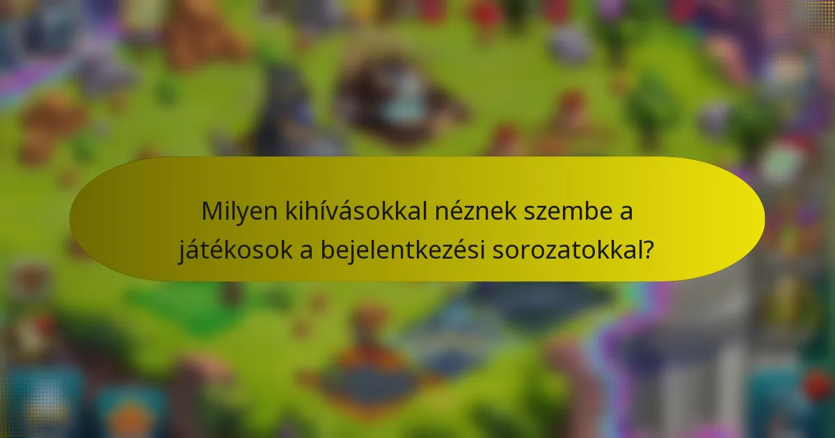 Milyen kihívásokkal néznek szembe a játékosok a bejelentkezési sorozatokkal?