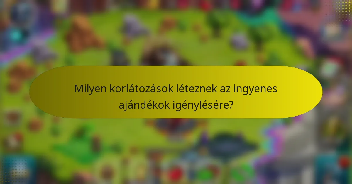 Milyen korlátozások léteznek az ingyenes ajándékok igénylésére?